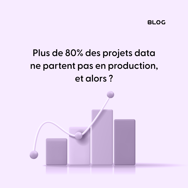 Plus de 80% des projets data ne partent pas en production, et alors ?