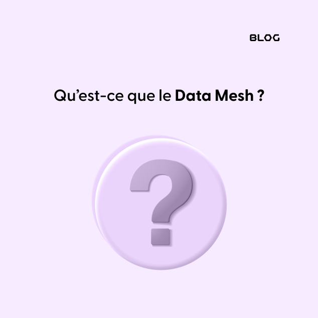 Qu’est-ce que le Data Mesh ?